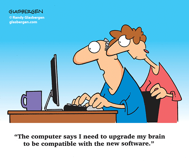 A cartoon of a man and woman looking at a computer screen. The man says "The computer says I need to upgrade my brain to be compatible with the new software.